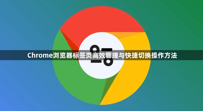 Chrome浏览器标签页高效管理与快捷切换操作方法1