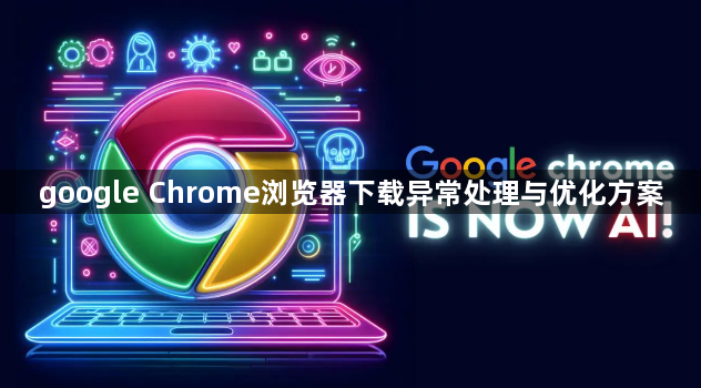 google Chrome浏览器下载异常处理与优化方案1