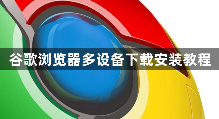 谷歌浏览器多设备下载安装教程1