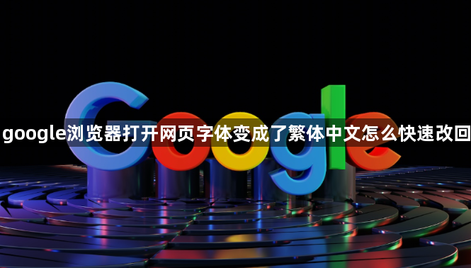 google浏览器打开网页字体变成了繁体中文怎么快速改回1