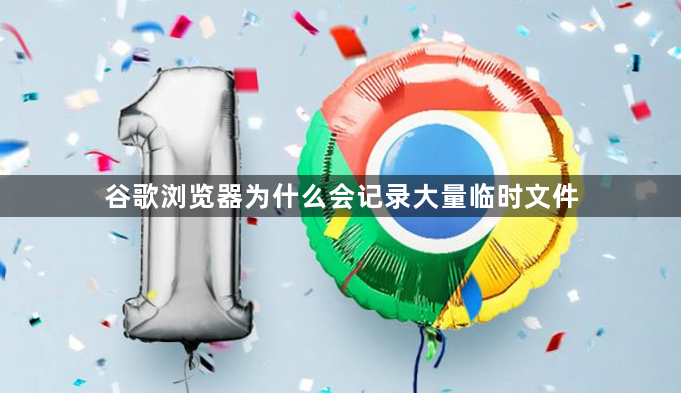 谷歌浏览器为什么会记录大量临时文件1