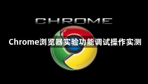 Chrome浏览器实验功能调试操作实测1