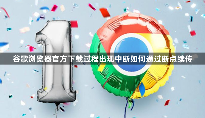 谷歌浏览器官方下载过程出现中断如何通过断点续传1