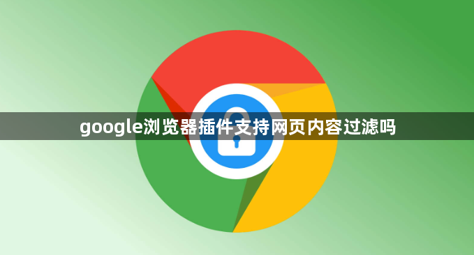 google浏览器插件支持网页内容过滤吗1