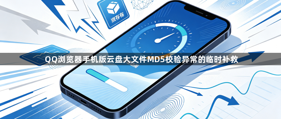 QQ浏览器手机版云盘大文件MD5校验异常的临时补救1