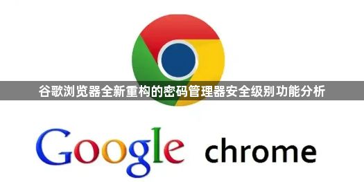 谷歌浏览器全新重构的密码管理器安全级别功能分析1