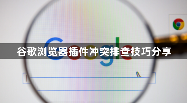 谷歌浏览器插件冲突排查技巧分享1