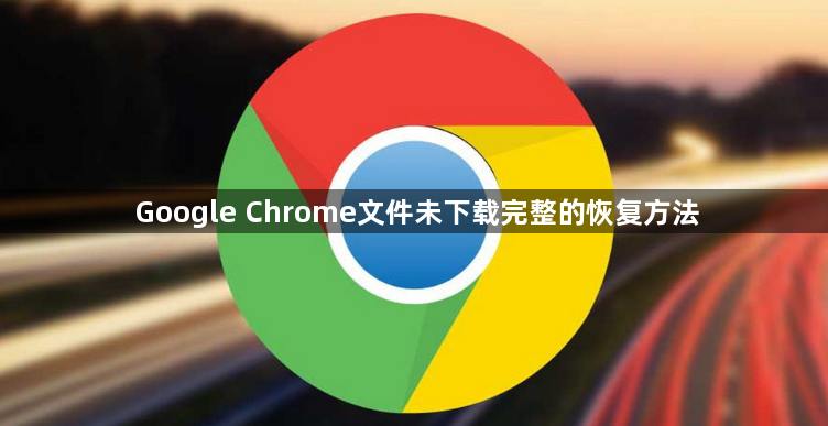 Google Chrome文件未下载完整的恢复方法1