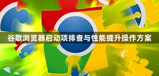 谷歌浏览器启动项排查与性能提升操作方案1