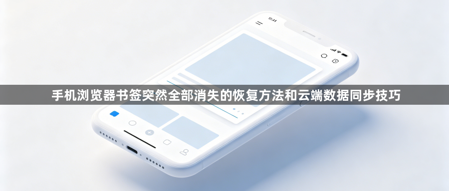 手机浏览器书签突然全部消失的恢复方法和云端数据同步技巧1