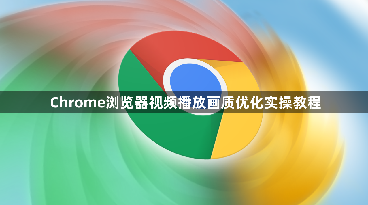 Chrome浏览器视频播放画质优化实操教程1