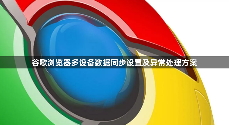 谷歌浏览器多设备数据同步设置及异常处理方案1