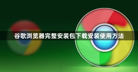 谷歌浏览器完整安装包下载安装使用方法1