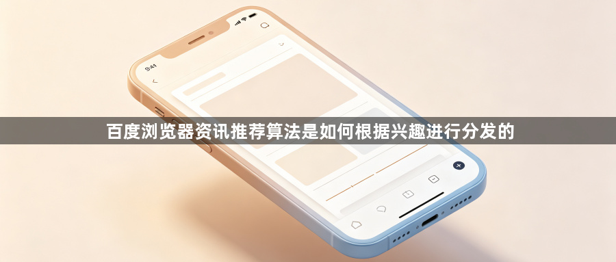 百度浏览器资讯推荐算法是如何根据兴趣进行分发的1