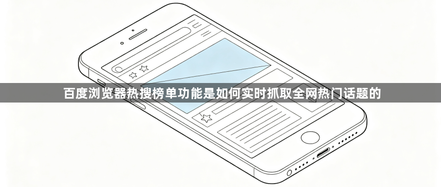 百度浏览器热搜榜单功能是如何实时抓取全网热门话题的1