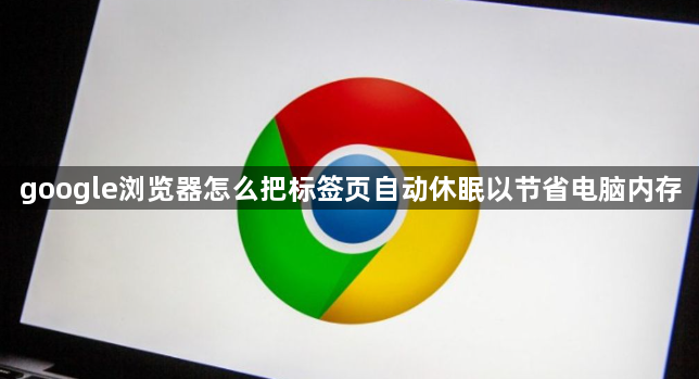 google浏览器怎么把标签页自动休眠以节省电脑内存1