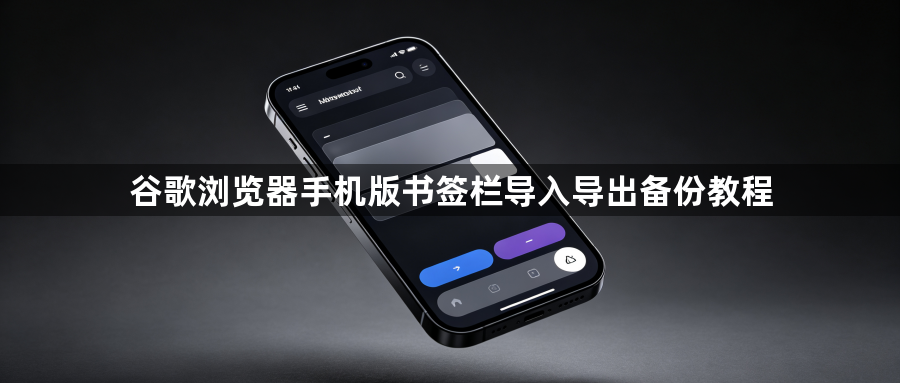 谷歌浏览器手机版书签栏导入导出备份教程1