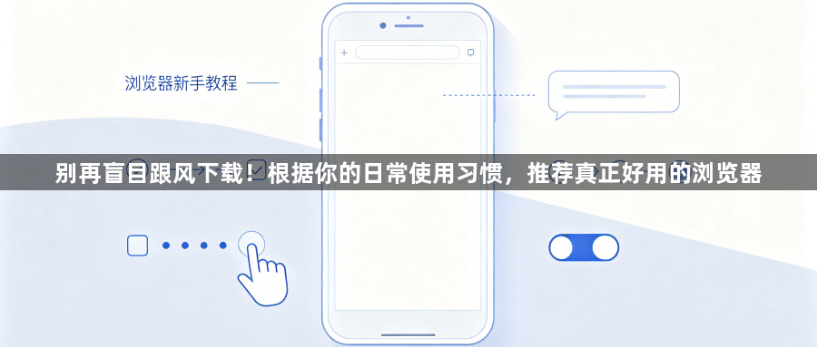 别再盲目跟风下载！根据你的日常使用习惯，推荐真正好用的浏览器1