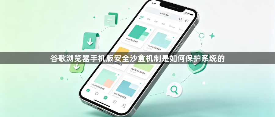 谷歌浏览器手机版安全沙盒机制是如何保护系统的1