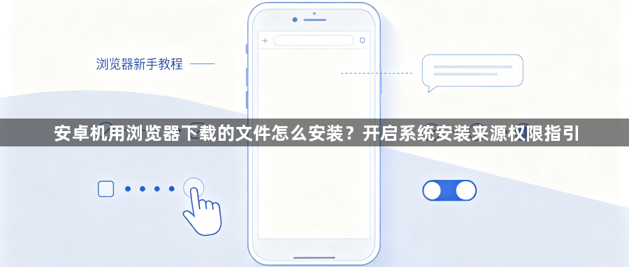 安卓机用浏览器下载的文件怎么安装？开启系统安装来源权限指引1