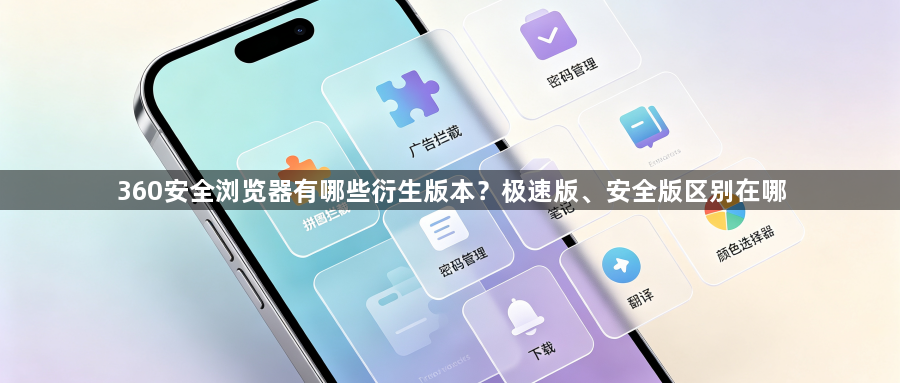 360安全浏览器有哪些衍生版本？极速版、安全版区别在哪1