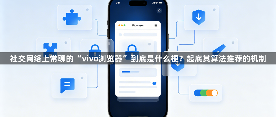 社交网络上常聊的“vivo浏览器”到底是什么梗?起底其算法推荐的机制1