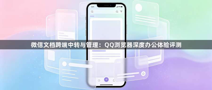 微信文档跨端中转与管理:QQ浏览器深度办公体验评测1