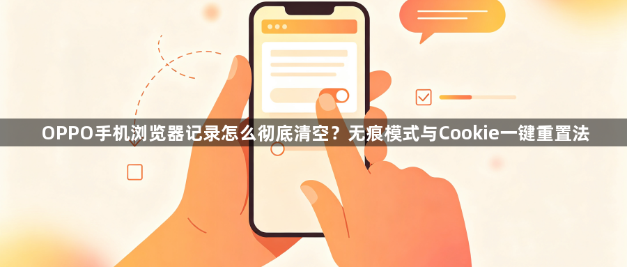 OPPO手机浏览器记录怎么彻底清空?无痕模式与Cookie一键重置法1