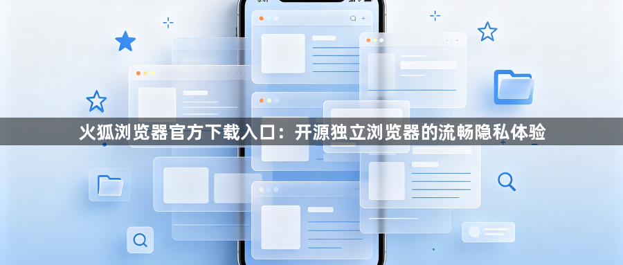 火狐浏览器官方下载入口：开源独立浏览器的流畅隐私体验1